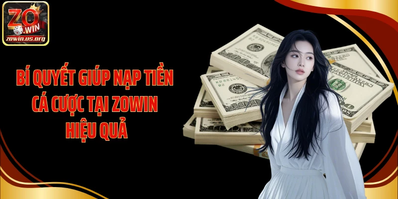 Bí quyết giúp nạp tiền cá cược tại Zowin hiệu quả