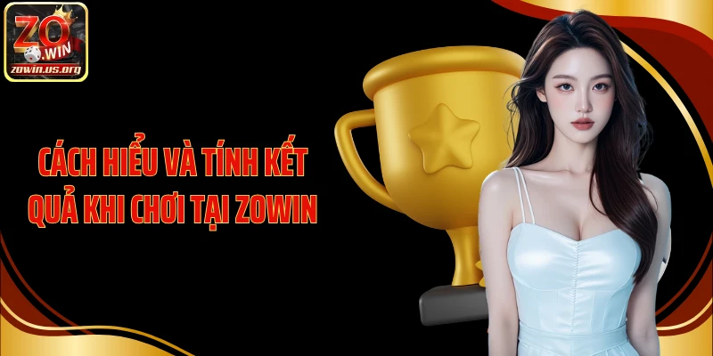 Cách hiểu và tính kết quả khi chơi tại Zowin