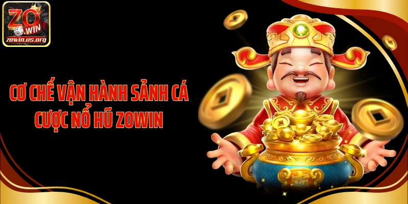 Cơ chế vận hành sảnh cá cược nổ hũ Zowin
