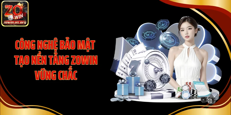 Công nghệ bảo mật tạo nền tảng ZOWIN vững chắc