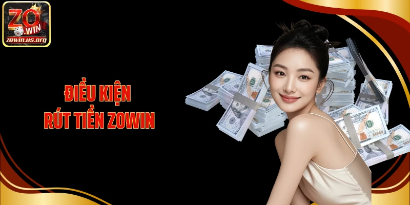 Điều kiện rút tiền Zowin