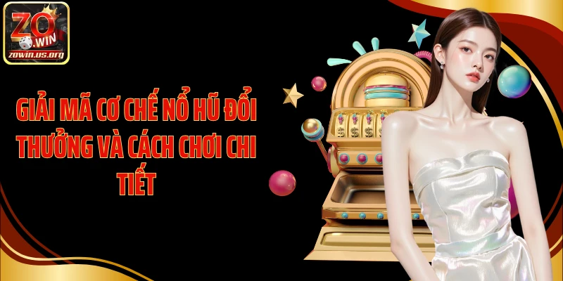 Giải mã cơ chế nổ hũ đổi thưởng và cách chơi chi tiết