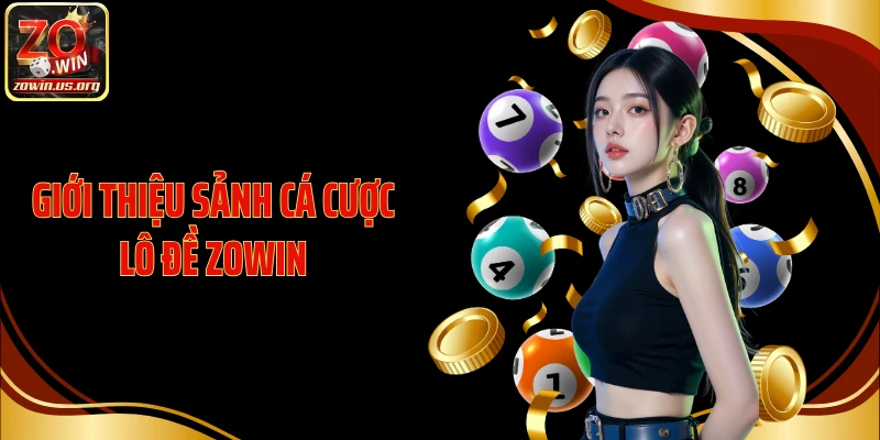 Giới thiệu sảnh cá cược lô đề Zowin