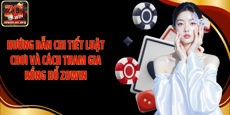 Hướng dẫn chi tiết luật chơi và cách tham gia Rồng Hổ Zowin