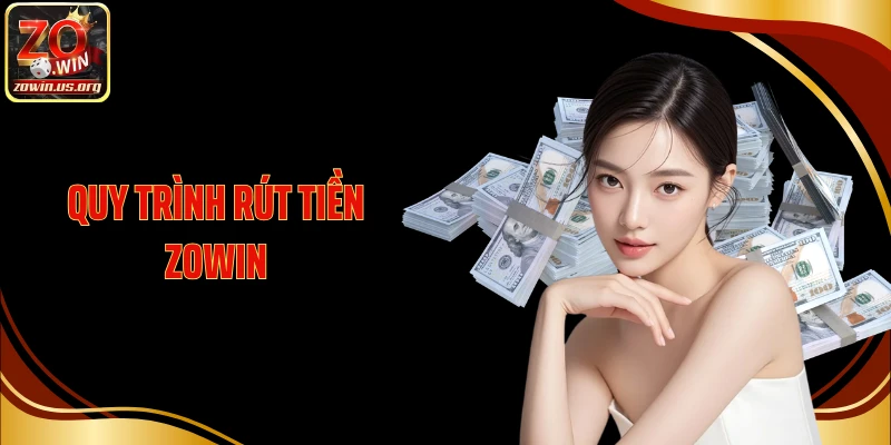 Quy trình rút tiền Zowin